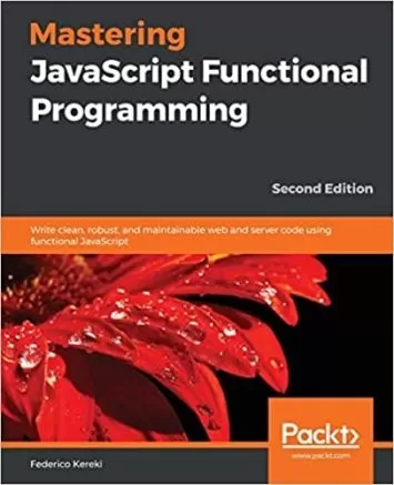 Mastering JavaScript Functional Programming: Write clean, robust, and maintainable web and server code using functional JavaScript, 2nd Edition
