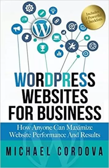Wordpress Websites For Business: How Anyone Can Maximize Website Performance And Results