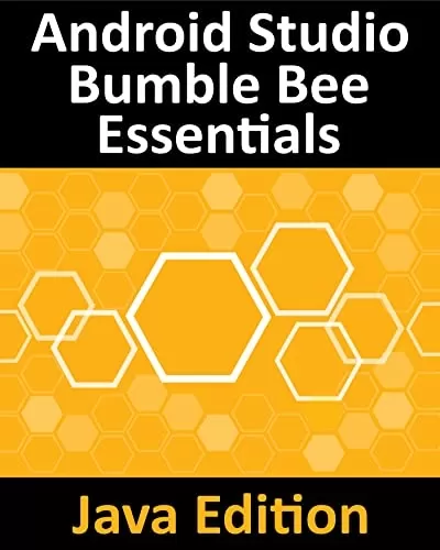 Android Studio Bumble Bee Essentials - Java Edition: Developing Android Apps Using Android Studio 2021.1 and Java