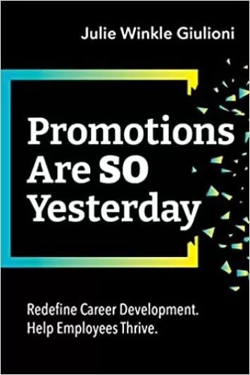 Promotions Are So Yesterday: Redefine Career Development. Help Employees Thrive.