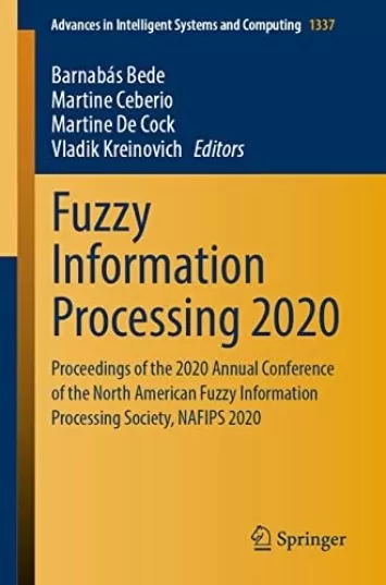 Fuzzy Information Processing 2020: Proceedings of the 2020 Annual Conference of the North American Fuzzy Information Processing Society, NAFIPS 2020 (Advances ... Systems and Computing Book 1337)