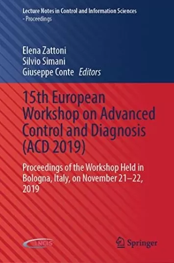 15th European Workshop on Advanced Control and Diagnosis (ACD 2019): Proceedings of the Workshop Held in Bologna, Italy, on November 21–22, 2019 (Lecture ... and Information Sciences - Proceedings)