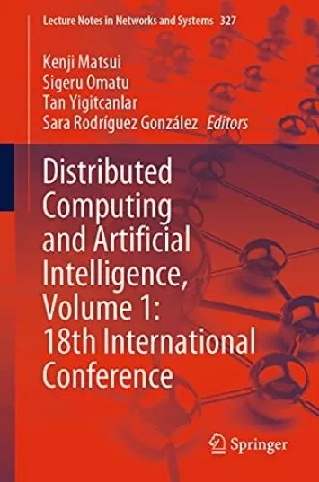 Distributed Computing and Artificial Intelligence, Volume 1: 18th International Conference (Lecture Notes in Networks and Systems Book 327)