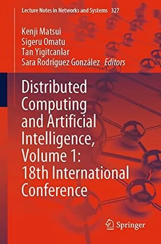 Distributed Computing and Artificial Intelligence, Volume 1: 18th International Conference (Lecture Notes in Networks and Systems Book 327)