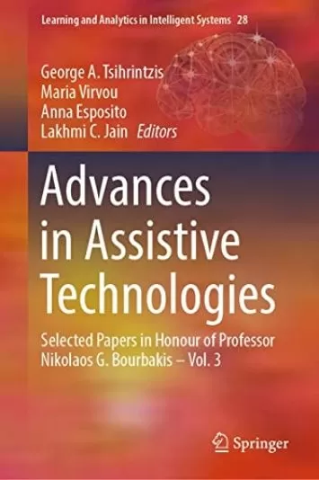 Advances in Assistive Technologies: Selected Papers in Honour of Professor Nikolaos G. Bourbakis – Vol. 3 (Learning and Analytics in Intelligent Systems Book 28)