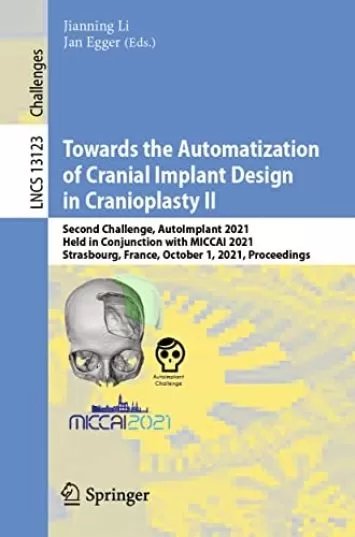 Towards the Automatization of Cranial Implant Design in Cranioplasty II: Second Challenge, AutoImplant 2021, Held in Conjunction with MICCAI 2021, Strasbourg, ... Notes in Computer Science Book 13123)