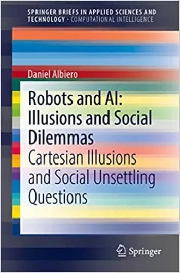 Robots and AI: Illusions and Social Dilemmas: Cartesian Illusions and Social Unsettling Questions (SpringerBriefs in Applied Sciences and Technology)