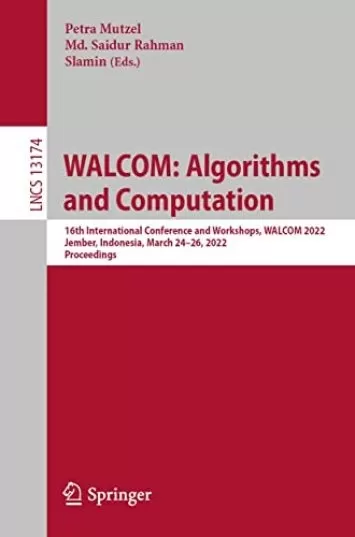 WALCOM: Algorithms and Computation: 16th International Conference and Workshops, WALCOM 2022, Jember, Indonesia, March 24–26, 2022, Proceedings (Lecture Notes in Computer Science Book 13174)