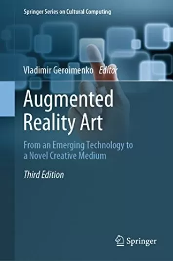 Augmented Reality Art: From an Emerging Technology to a Novel Creative Medium (Springer Series on Cultural Computing)