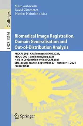 Biomedical Image Registration, Domain Generalisation and Out-of-Distribution Analysis: MICCAI 2021 Challenges: MIDOG 2021, MOOD 2021, and Learn2Reg 2021, ... Notes in Computer Science Book 13166)