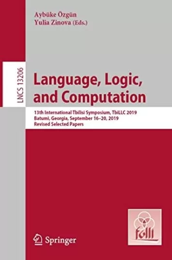 Language, Logic, and Computation: 13th International Tbilisi Symposium, TbiLLC 2019, Batumi, Georgia, September 16–20, 2019, Revised Selected Papers (Lecture Notes in Computer Science Book 13206)