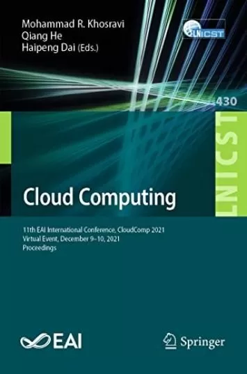 Cloud Computing: 11th EAI International Conference, CloudComp 2021, Virtual Event, December 9–10, 2021, Proceedings (Lecture Notes of the Institute for ... Telecommunications Engineering Book 430)