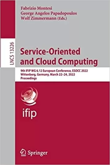 Service-Oriented and Cloud Computing: 9th IFIP WG 6.12 European Conference, ESOCC 2022, Wittenberg, Germany, March 22–24, 2022, Proceedings (Lecture Notes in Computer Science, 13226)