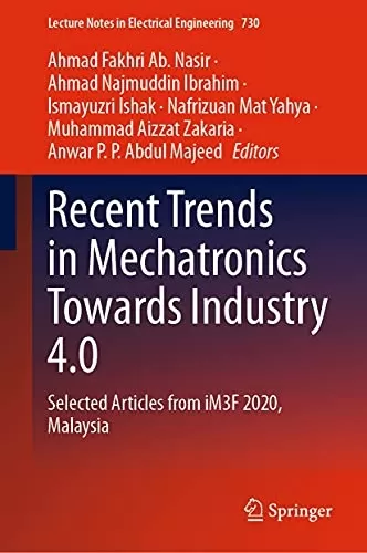 Recent Trends in Mechatronics Towards Industry 4.0: Selected Articles from iM3F 2020, Malaysia (Lecture Notes in Electrical Engineering Book 730)