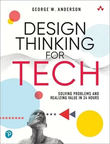 Design Thinking for Tech: Solving Problems and Realizing Value in 24 Hours (Sams Teach Yourself -- Hours)