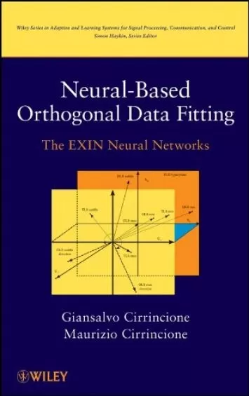 Neural-Based Orthogonal Data Fitting: The EXIN Neural Networks (Adaptive and Cognitive Dynamic Systems: Signal Processing, Learning, Communications and Control Book 38)