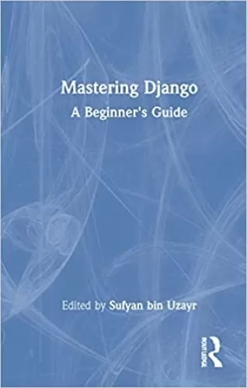 Mastering Django (Mastering Computer Science)