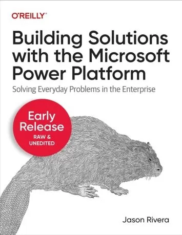 Building Solutions with the Microsoft Power Platform: Solving Everyday Problems in the Enterprise