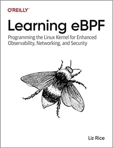 Learning eBPF: Programming the Linux Kernel for Enhanced Observability, Networking, and Security